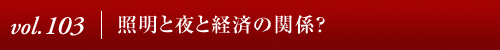 Vol.103|照明と夜と経済の関係？