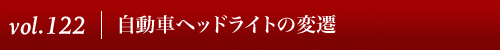 Vol.122|自動車ヘッドライトの変遷ß