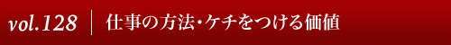 Vol.128｜仕事の方法・ケチをつける価値