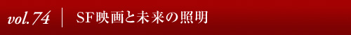 Vol.74│SF映画と未来の照明
