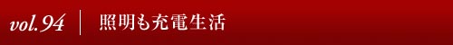 Vol.94｜照明も充電生活